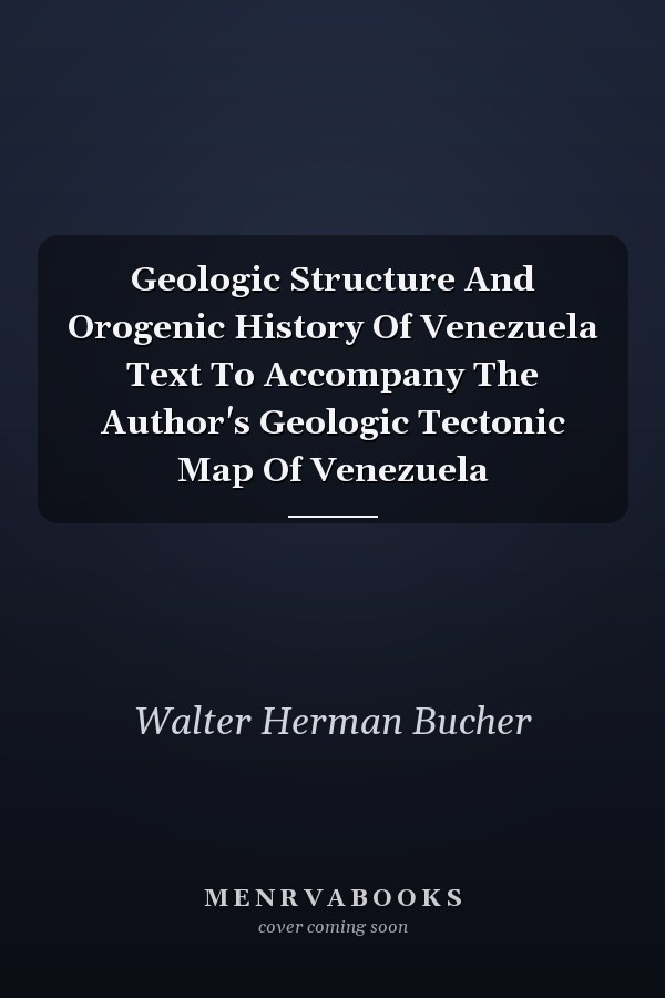 Geologic Structure And Orogenic History Of Venezuela Text To Accompany The Author's Geologic Tectonic Map Of Venezuela