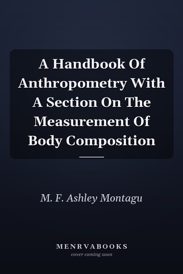 A Handbook Of Anthropometry With A Section On The Measurement Of Body Composition