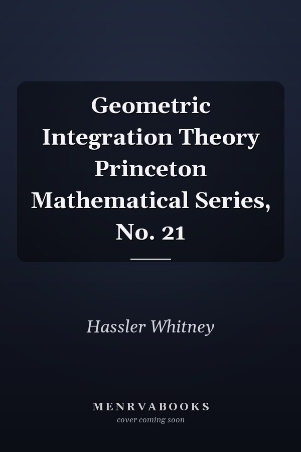 Geometric Integration Theory Princeton Mathematical Series, No. 21