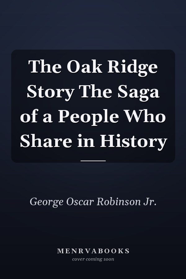 The Oak Ridge Story The Saga of a People Who Share in History