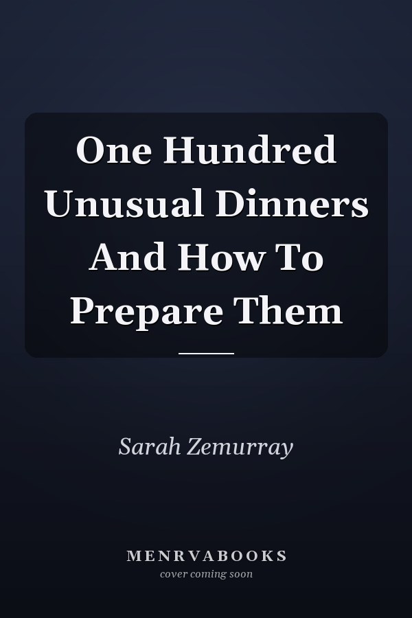 One Hundred Unusual Dinners And How To Prepare Them