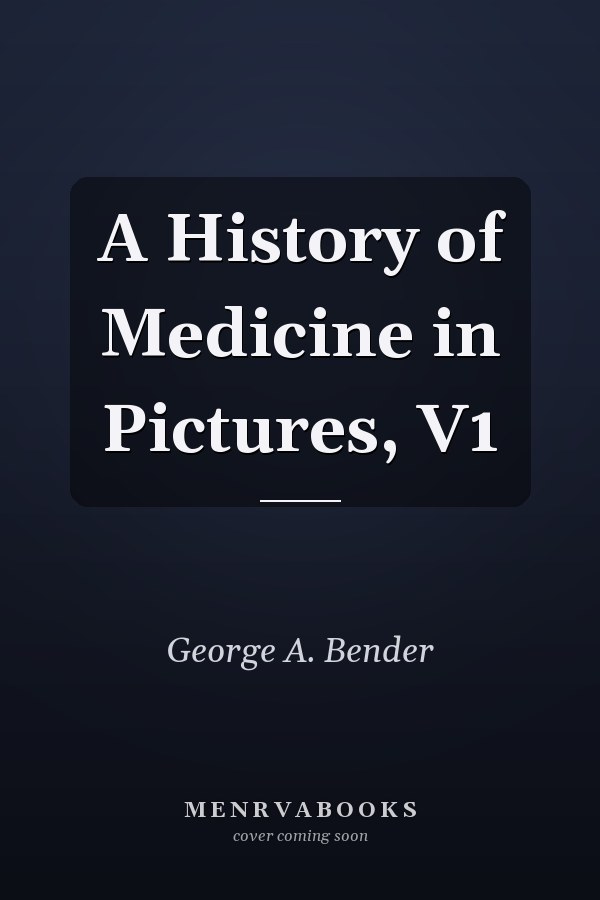 A History of Medicine in Pictures, V1