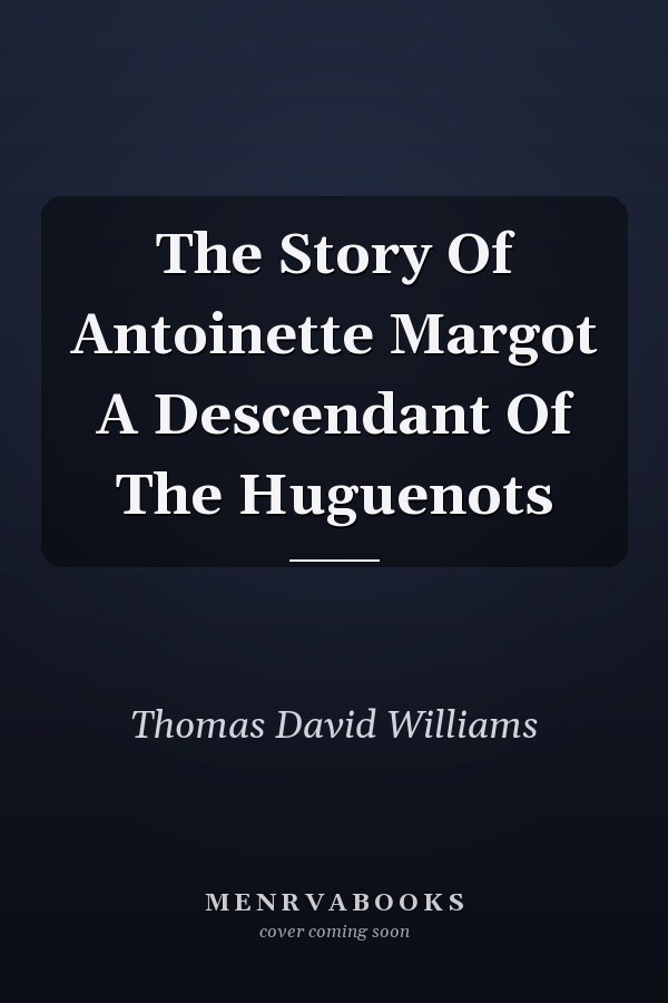 The Story Of Antoinette Margot A Descendant Of The Huguenots