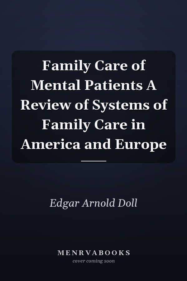 Family Care of Mental Patients A Review of Systems of Family Care in America and Europe
