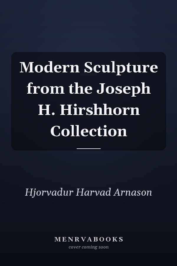 Modern Sculpture from the Joseph H. Hirshhorn Collection