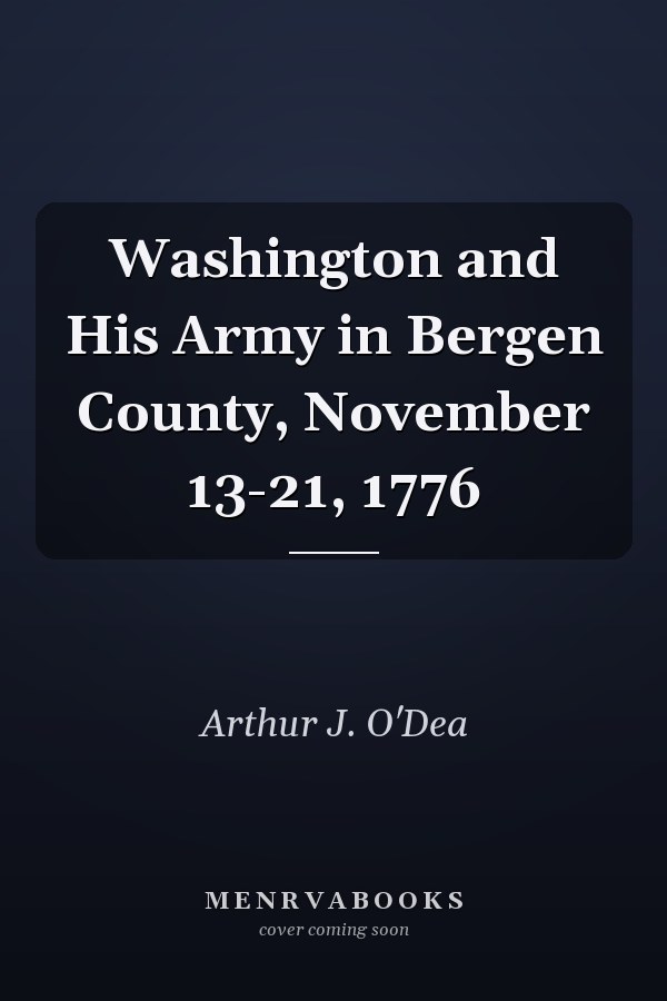 Washington and His Army in Bergen County, November 13-21, 1776