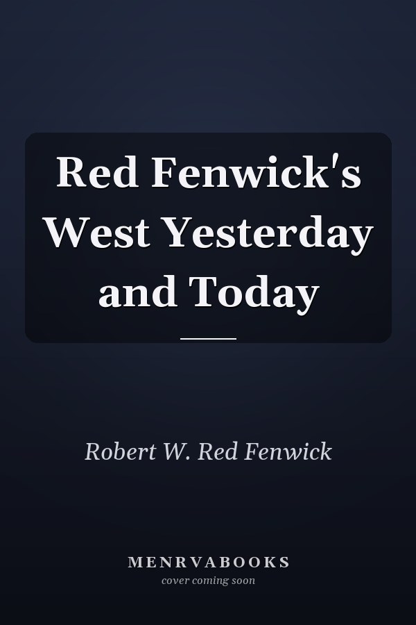 Red Fenwick's West Yesterday and Today