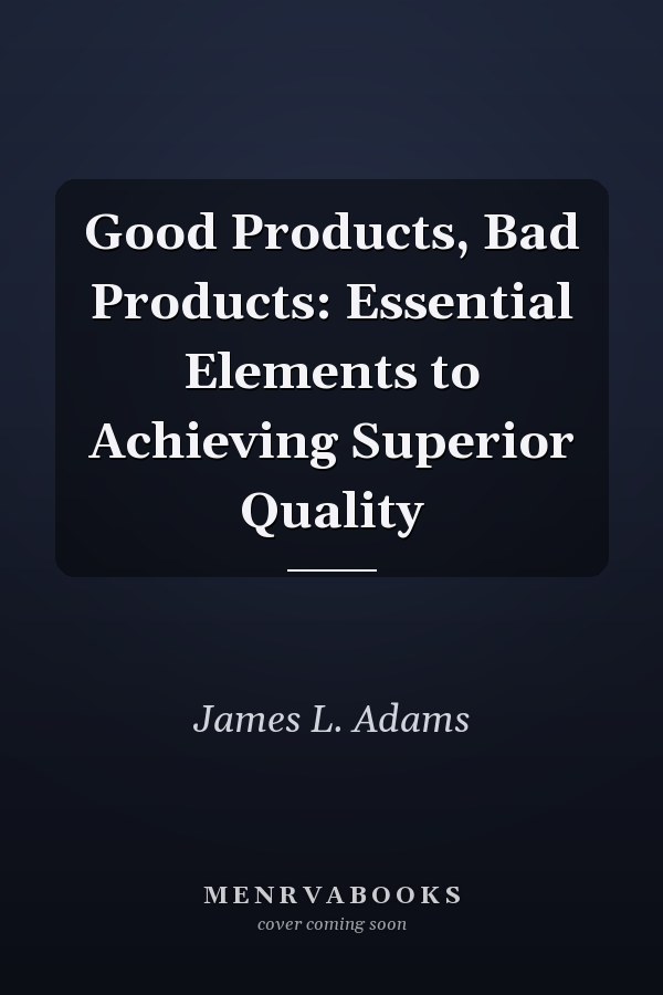 Good Products, Bad Products: Essential Elements to Achieving Superior Quality