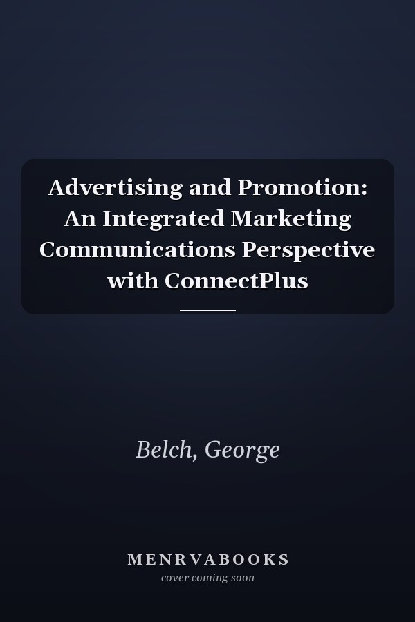 Advertising and Promotion: An Integrated Marketing Communications Perspective with ConnectPlus