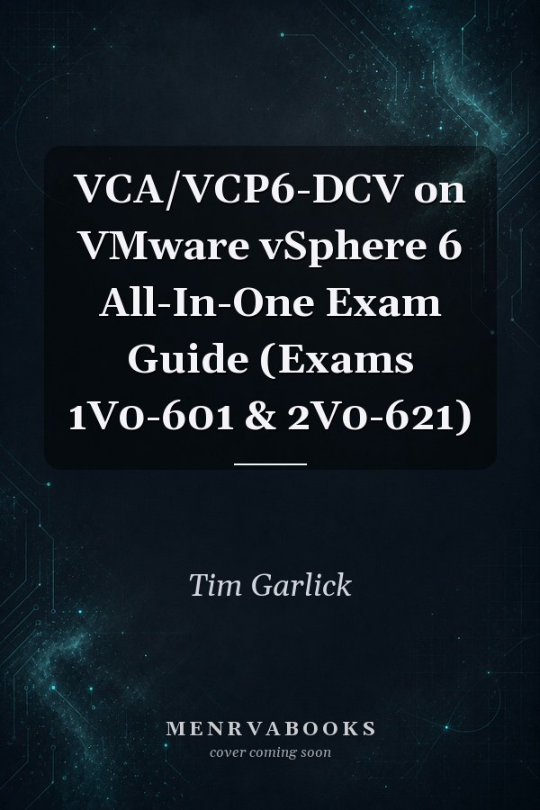 VCA/VCP6-DCV on VMware vSphere 6 All-In-One Exam Guide (Exams 1V0-601 & 2V0-621)