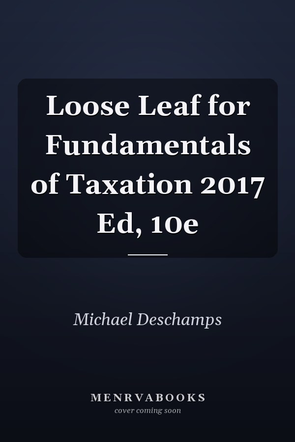 Loose Leaf for Fundamentals of Taxation 2017 Ed, 10e