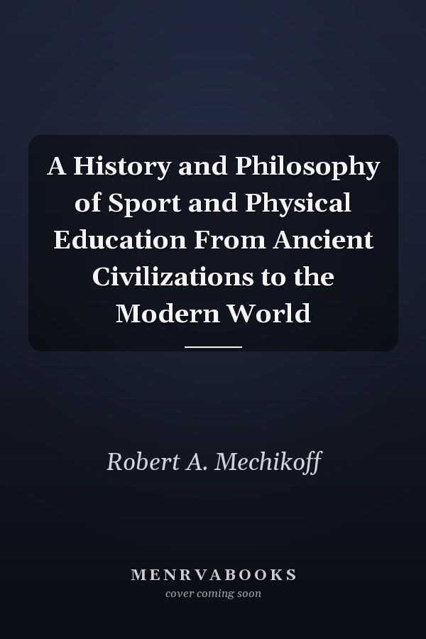A History and Philosophy of Sport and Physical Education From Ancient Civilizations to the Modern World