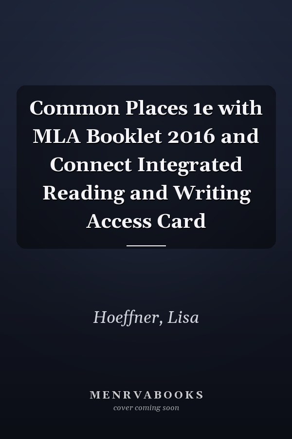 Common Places 1e with MLA Booklet 2016 and Connect Integrated Reading and Writing Access Card