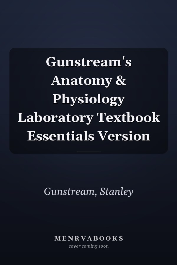 Gunstream's Anatomy & Physiology Laboratory Textbook Essentials Version