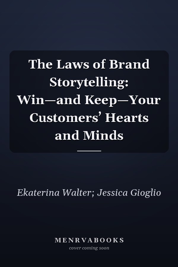The Laws of Brand Storytelling: Win—and Keep—Your Customers’ Hearts and Minds