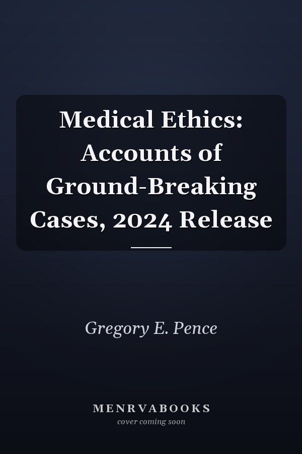 Medical Ethics: Accounts of Ground-Breaking Cases, 2024 Release