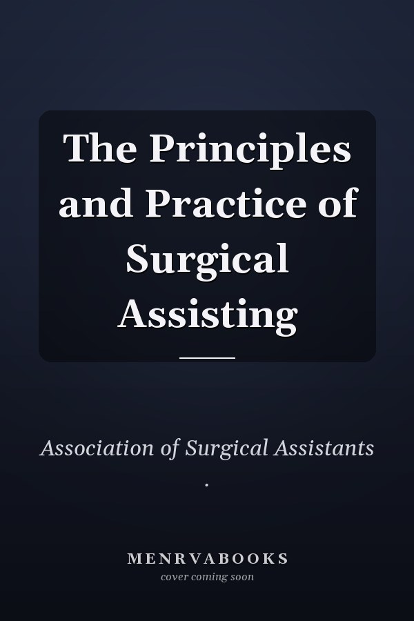 The Principles and Practice of Surgical Assisting