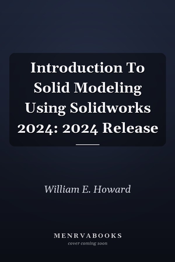 Introduction To Solid Modeling Using Solidworks 2024: 2024 Release