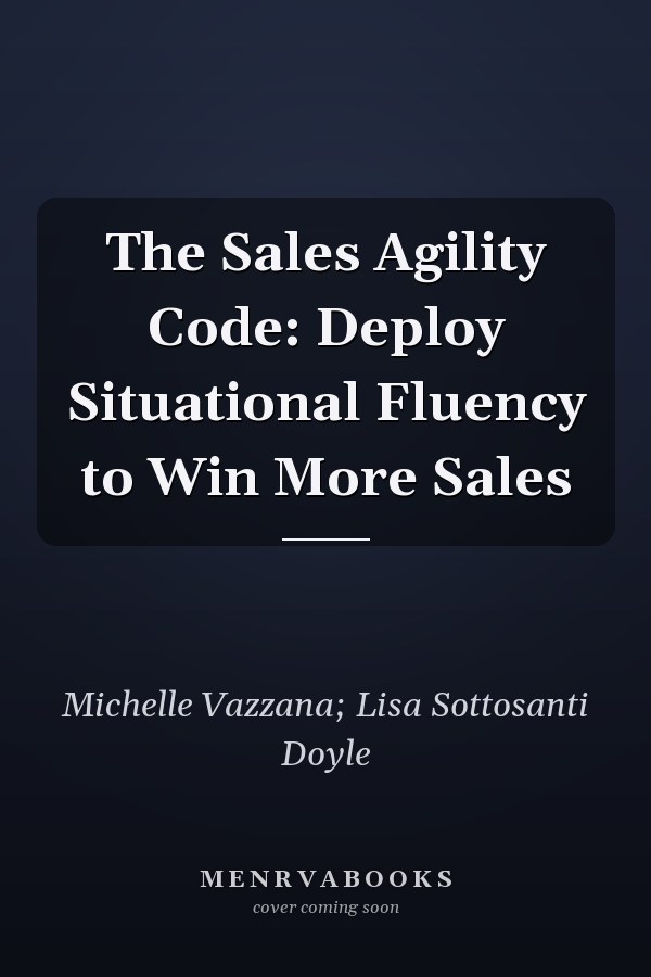 The Sales Agility Code: Deploy Situational Fluency to Win More Sales