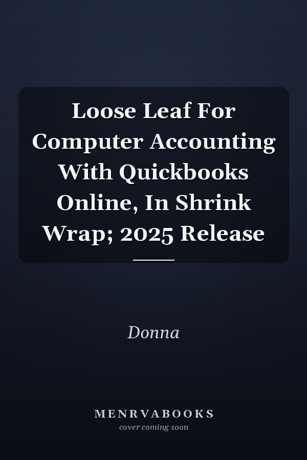 Loose Leaf For Computer Accounting With Quickbooks Online, In Shrink Wrap; 2025 Release