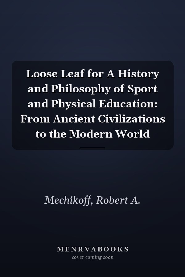 Loose Leaf for A History and Philosophy of Sport and Physical Education: From Ancient Civilizations to the Modern World