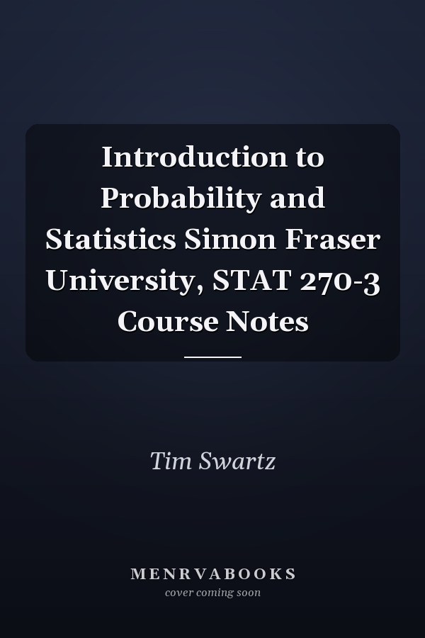 Introduction to Probability and Statistics Simon Fraser University, STAT 270-3 Course Notes