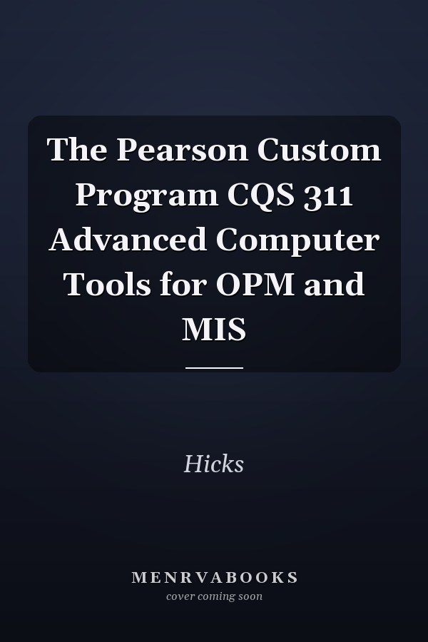 The Pearson Custom Program CQS 311 Advanced Computer Tools for OPM and MIS