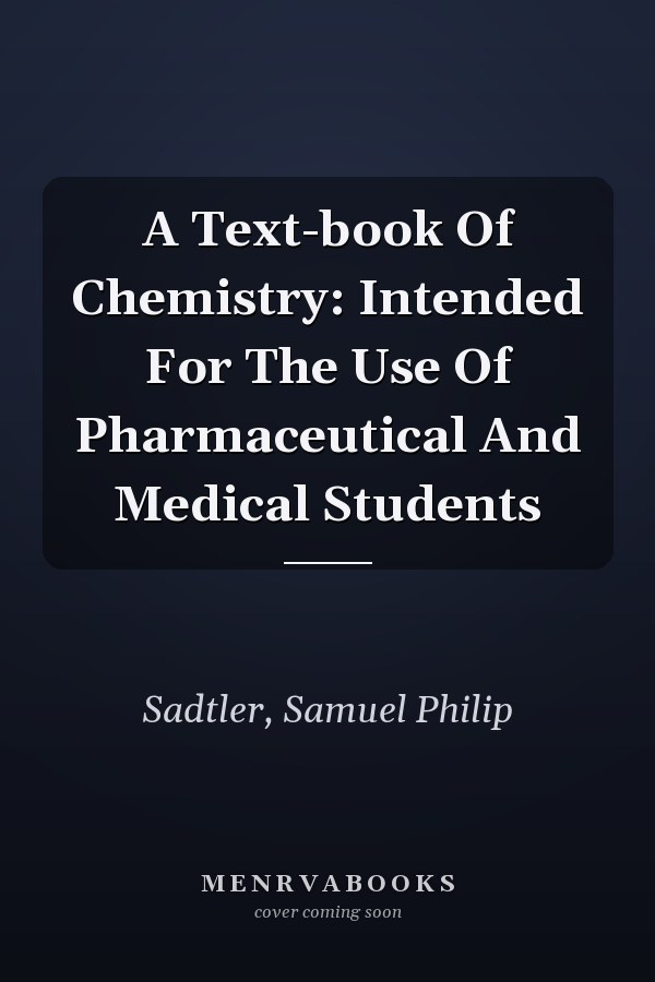 A Text-book Of Chemistry: Intended For The Use Of Pharmaceutical And Medical Students