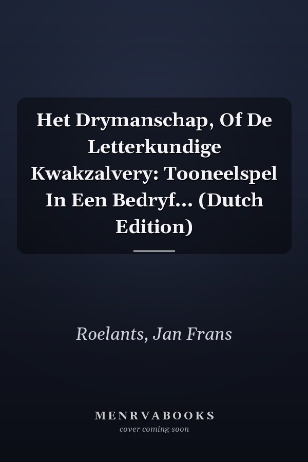 Het Drymanschap, Of De Letterkundige Kwakzalvery: Tooneelspel In Een Bedryf... (Dutch Edition)