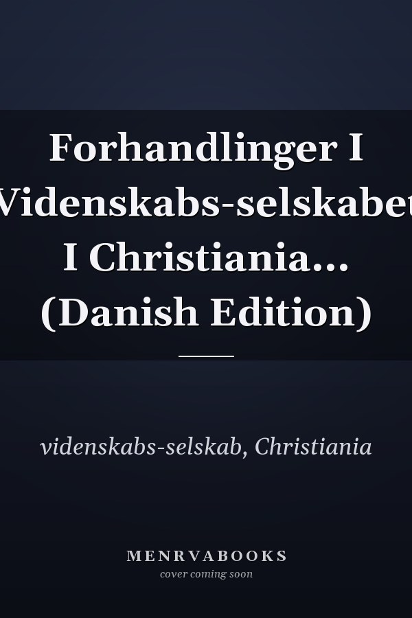 Forhandlinger I Videnskabs-selskabet I Christiania... (Danish Edition)