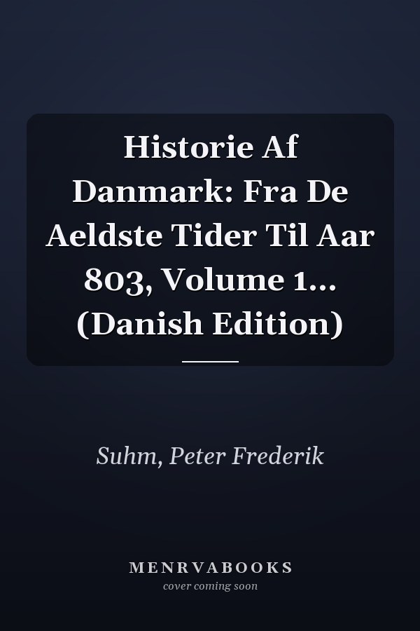 Historie Af Danmark: Fra De Aeldste Tider Til Aar 803, Volume 1... (Danish Edition)