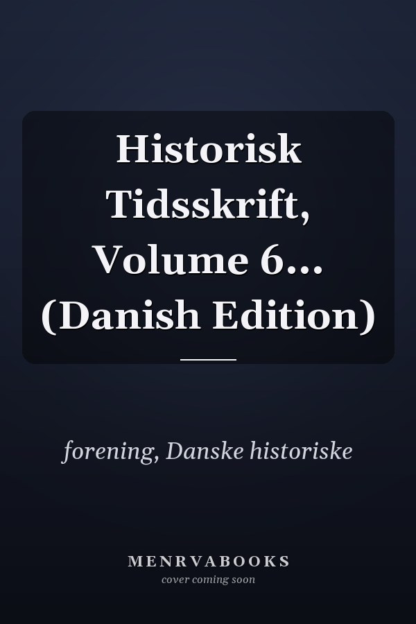Historisk Tidsskrift, Volume 6... (Danish Edition)