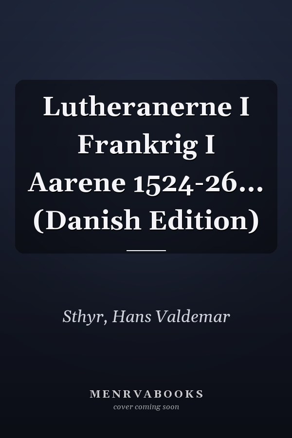 Lutheranerne I Frankrig I Aarene 1524-26... (Danish Edition)