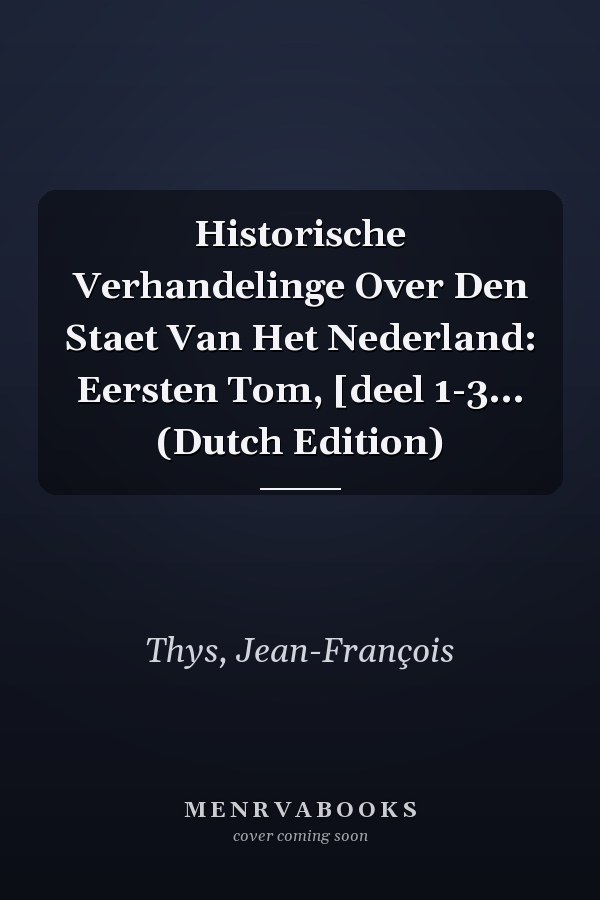 Historische Verhandelinge Over Den Staet Van Het Nederland: Eersten Tom, [deel 1-3... (Dutch Edition)