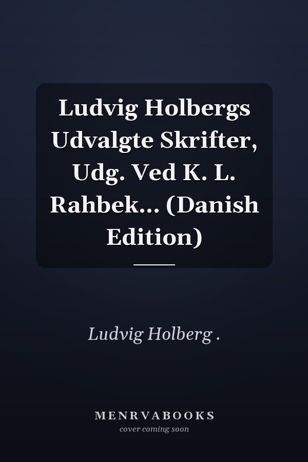 Ludvig Holbergs Udvalgte Skrifter, Udg. Ved K. L. Rahbek... (Danish Edition)
