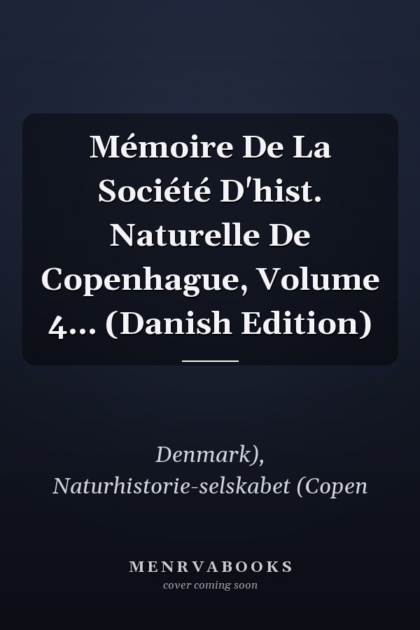Mémoire De La Société D'hist. Naturelle De Copenhague, Volume 4... (Danish Edition)