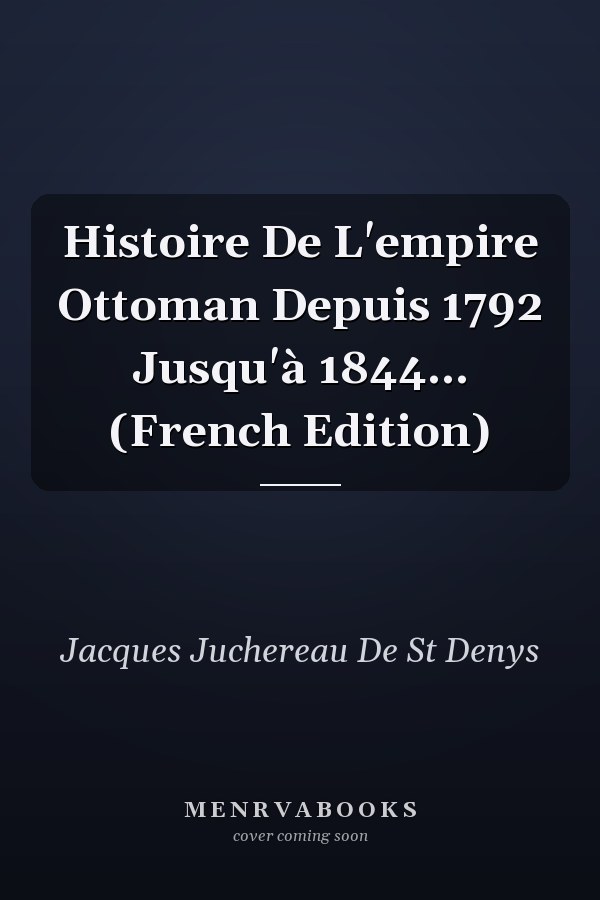 Histoire De L'empire Ottoman Depuis 1792 Jusqu'à 1844... (French Edition)