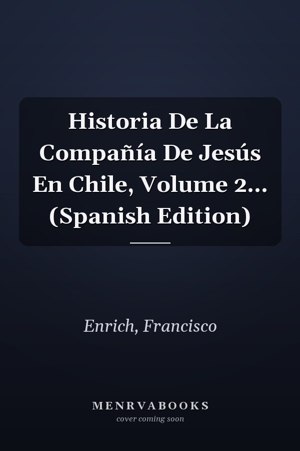 Historia De La Compañía De Jesús En Chile, Volume 2... (Spanish Edition)