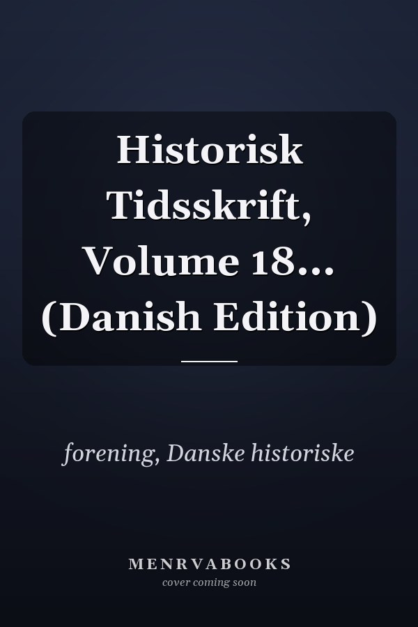 Historisk Tidsskrift, Volume 18... (Danish Edition)