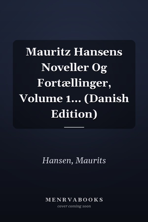 Mauritz Hansens Noveller Og Fortællinger, Volume 1... (Danish Edition)
