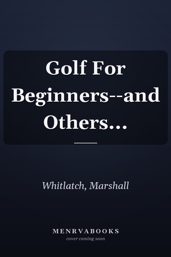 Golf For Beginners--and Others...