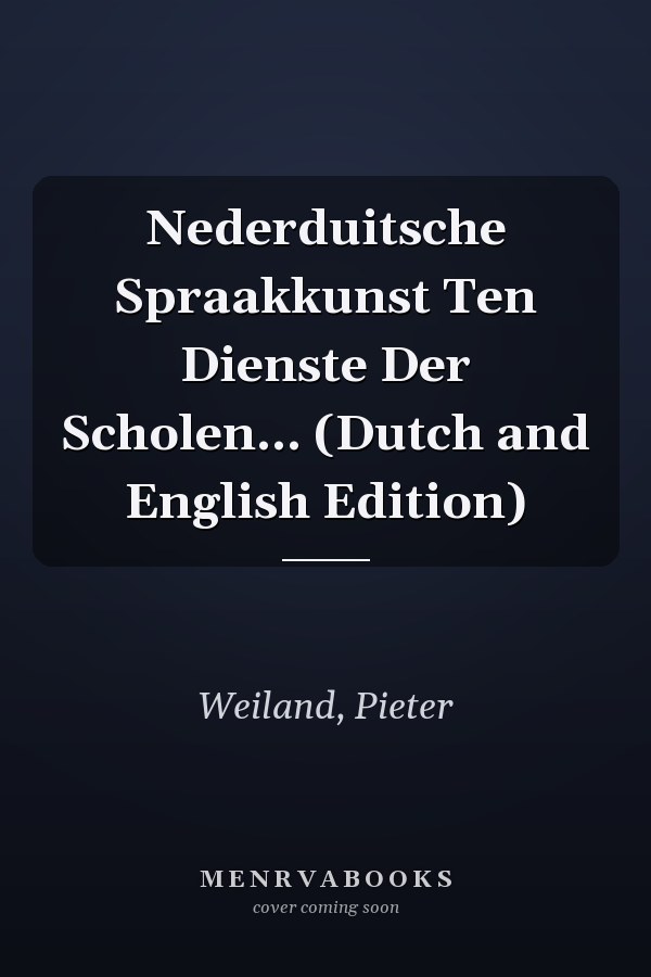 Nederduitsche Spraakkunst Ten Dienste Der Scholen... (Dutch and English Edition)