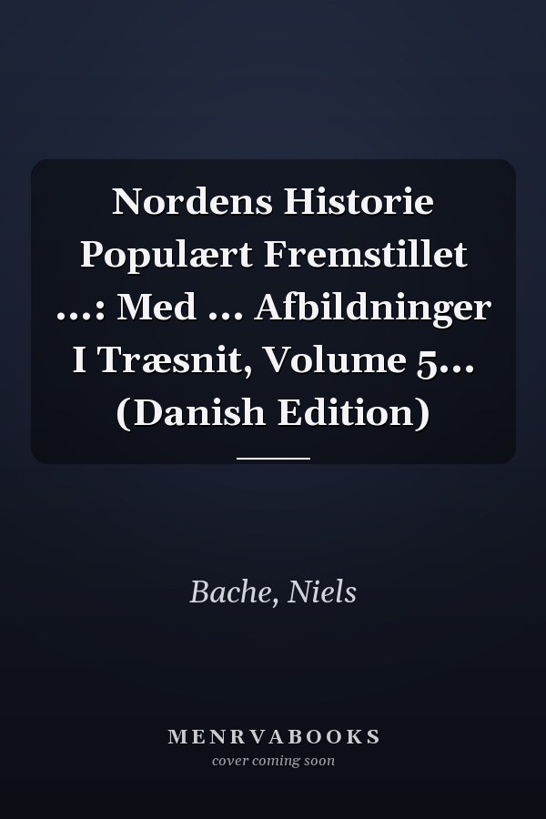 Nordens Historie Populært Fremstillet ...: Med ... Afbildninger I Træsnit, Volume 5... (Danish Edition)