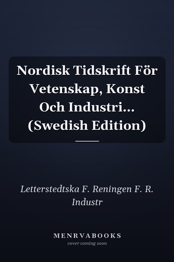 Nordisk Tidskrift För Vetenskap, Konst Och Industri... (Swedish Edition)