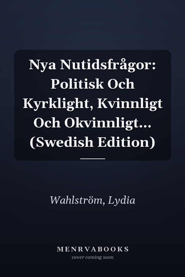 Nya Nutidsfrågor: Politisk Och Kyrklight, Kvinnligt Och Okvinnligt... (Swedish Edition)