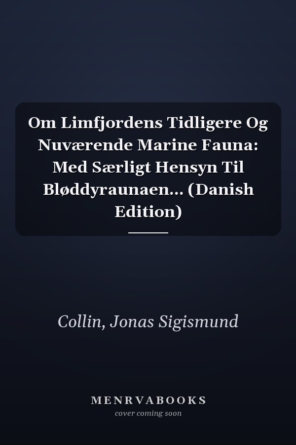 Om Limfjordens Tidligere Og Nuværende Marine Fauna: Med Særligt Hensyn Til Bløddyraunaen... (Danish Edition)