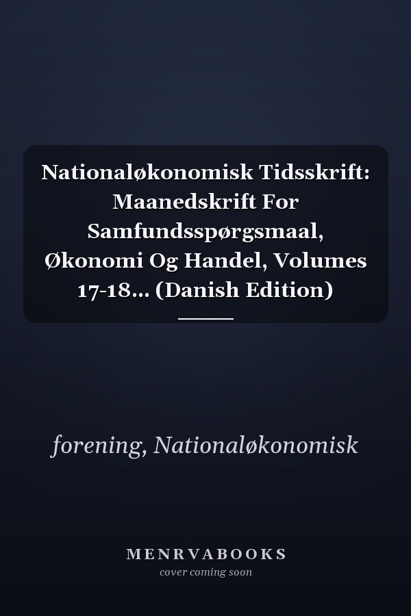 Nationaløkonomisk Tidsskrift: Maanedskrift For Samfundsspørgsmaal, Økonomi Og Handel, Volumes 17-18... (Danish Edition)