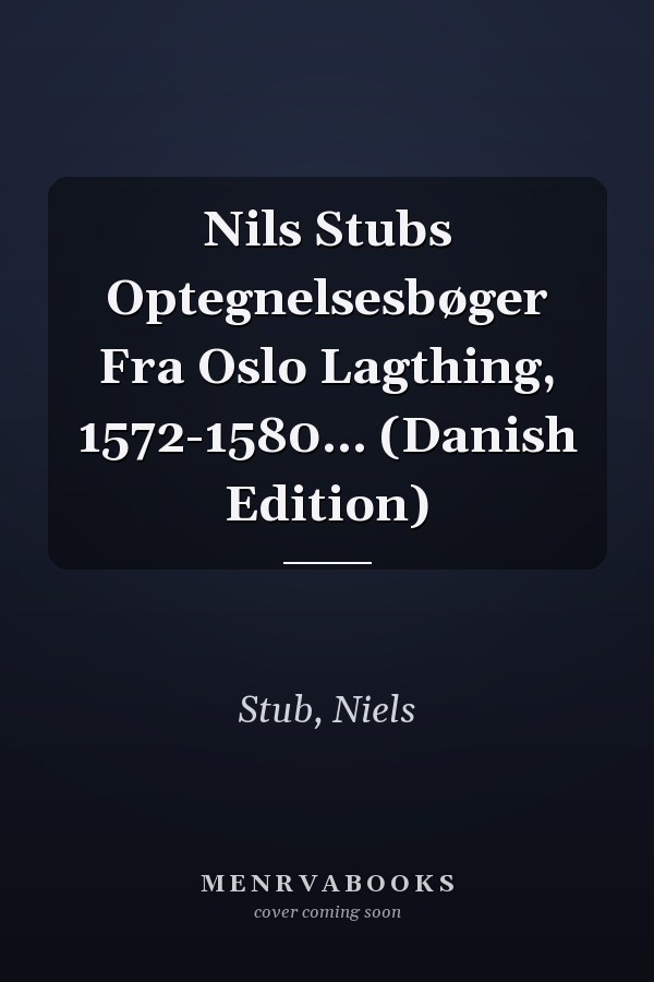 Nils Stubs Optegnelsesbøger Fra Oslo Lagthing, 1572-1580... (Danish Edition)
