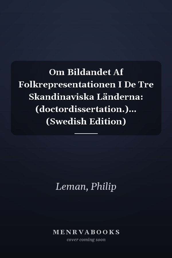 Om Bildandet Af Folkrepresentationen I De Tre Skandinaviska Länderna: (doctordissertation.)... (Swedish Edition)