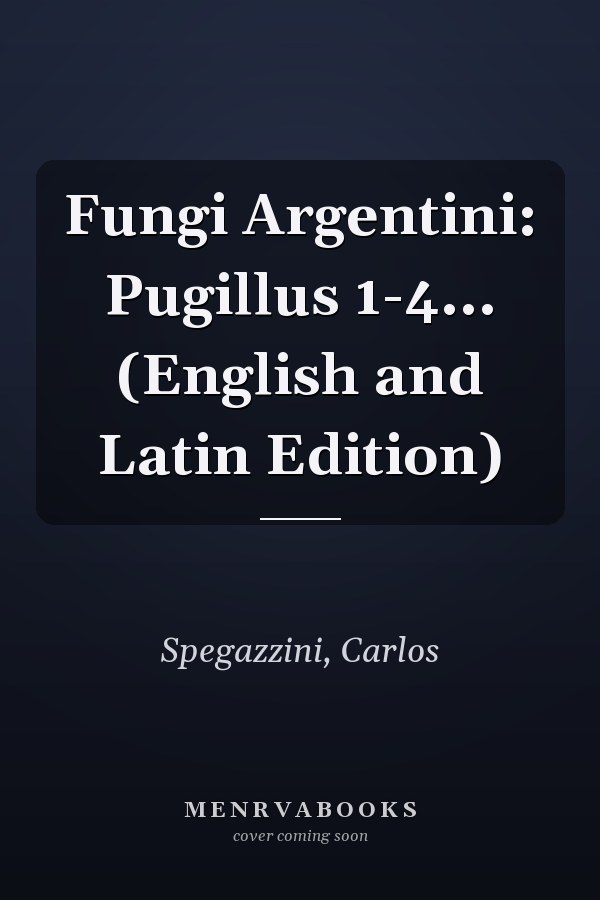 Fungi Argentini: Pugillus 1-4... (English and Latin Edition)